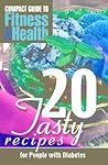 20 Tasty Recipes for People With Diabetes (Compact Guide to Fitness & Health) 20 Tasty Recipes for People With Diabetes (Compact Guide to Fitness & Health)