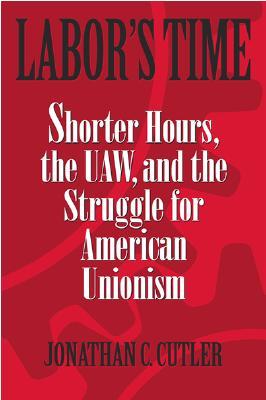 Labor's Time: Shorter Hours, The Uaw, And The (Labor In Crisis)