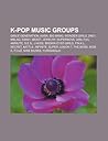 K-Pop Music Groups: Girls' Generation, Kara, Big Bang, Wonder Girls, 2ne1, Mblaq, Ss501, Beast, Jewelry, Supernova, 2am, F(x), 4minute, S.E.S. K-Pop Music Groups: Girls' Generation, Kara, Big Bang, Wonder Girls, 2ne1, Mblaq, Ss501, Beast, Jewelry, Supernova, 2am, F(x), 4minute, S.E.S.