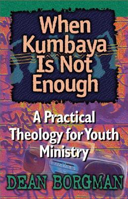 When Kumbaya Is Not Enough: A Practical Theology for Youth Ministry (Paperback)