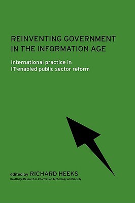 Reinventing Government in the Information Age: International Practice in IT-Enabled Public Sector Reform (Routledge Research in Information Technology and Society)