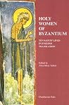 Holy Women of Byzantium: Ten Saints’ Lives in English Translation (Dumbarton Oaks Byzantine Saints Lives) Holy Women of Byzantium: Ten Saints’ Lives in English Translation (Dumbarton Oaks Byzantine Saints Lives)