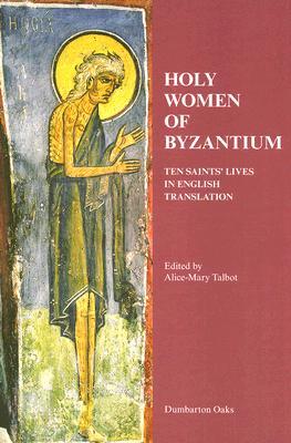 Holy Women of Byzantium: Ten Saints’ Lives in English Translation (Dumbarton Oaks Byzantine Saints Lives)