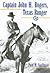 Captain John H. Rogers, Texas Ranger (Volume 1) by Paul N. Spellman