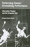 Performing Drama/Dramatizing Performance: Alternative Theater and the Dramatic Text (Theater: Theory/Text/Performance) Performing Drama/Dramatizing Performance: Alternative Theater and the Dramatic Text (Theater: Theory/Text/Performance)