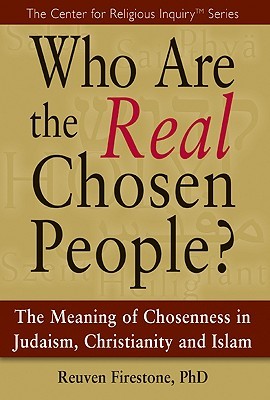 Who Are the Real Chosen People?: The Meaning of Choseness in Judaism, Christianity and Islam (Hardcover)