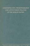 Administration, Prosopography and Appointment Policies in the Roman Empire: Proceedings of the First Workshop of the International Network Impact of ... - A.D. 406), Leiden, June 28-July 1, 2000
