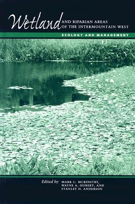 Wetland and Riparian Areas of the Intermountain West: Ecology and Management (Peter T. Flawn Series in Natural Resource Management and Conservation)