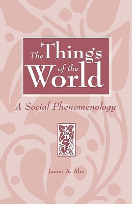 The Things of the World: A Social Phenomenology (History, Culture, and Life)