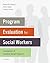 Program Evaluation for Social Workers: Foundations of Evidence-Based Programs