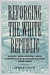 Reforging the White Republic: Race, Religion, and American Nationalism, 1865–1898 (Conflicting Worlds: New Dimensions of the American Civil War)