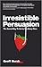 Irresistible Persuasion by Geoff Burch