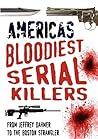 America's Bloodiest Serial Killers: From Jeffrey Dahmer to the Boston Strangler