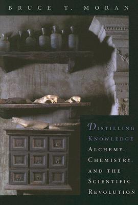 Distilling Knowledge: Alchemy, Chemistry, and the Scientific Revolution (New Histories of Science, Technology, and Medicine)