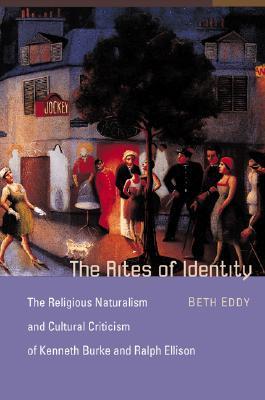 The Rites of Identity: The Religious Naturalism and Cultural Criticism of Kenneth Burke and Ralph Ellison (Hardcover)