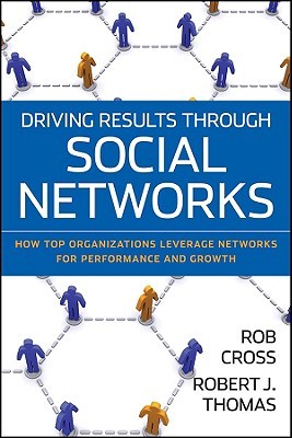 Driving Results Through Social Networks: How Top Organizations Leverage Networks for Performance and Growth (Jossey-Bass Leadership Series)