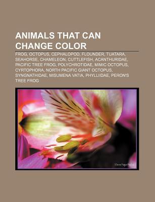 Animals That Can Change Color: Frog, Octopus, Cephalopod, Flounder, Tuatara, Seahorse, Chameleon, Cuttlefish, Acanthuridae, Pacific Tree Frog (Paperback)
