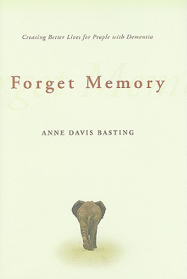 Forget Memory: Creating Better Lives for People with Dementia (Hardcover)
