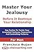 Master Your Jealousy Before It Destroys Your Relationship - For Men: Key Tactics To Tackle Your Unwanted Jealousy, Insecurities And Controlling Patterns