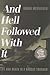 And Hell Followed with It: ...