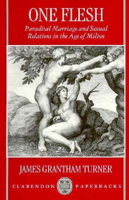 One Flesh: Paradisal Marriage and Sexual Relations in the Age of Milton (Clarendon Paperbacks)