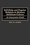 Self-Help and Popular Religion in Modern American Culture: An Interpretive Guide (American Popular Culture) Self-Help and Popular Religion in Modern American Culture: An Interpretive Guide (American Popular Culture)