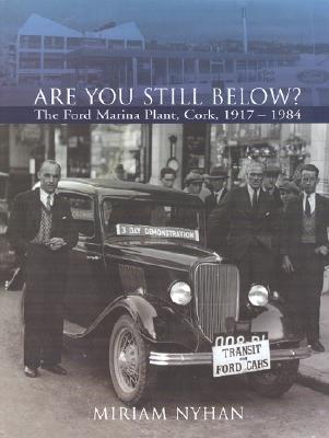 Are You Still Below?: The Ford Marina Plant, Cork 1917-1984 (Hardcover)