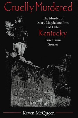 Cruelly Murdered: The Murder of Mary Magdalene Pitts and Other Kentucky True Crime Stories (Paperback)
