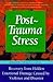 Post-trauma Stress: Reduce Long-term Effects And Hidden Emotional Damage Caused By Violence And Disaster