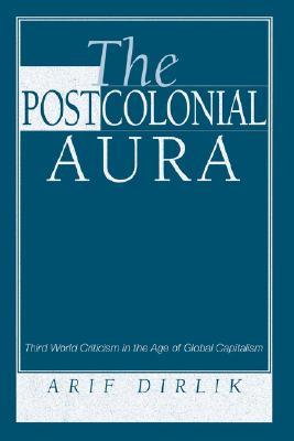 The Postcolonial Aura: Third World Criticism in the Age of Global Capitalism (Paperback)