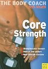 Core Strength: Build Your Strongest Body Ever with Australia's Body Coach Core Strength: Build Your Strongest Body Ever with Australia's Body Coach