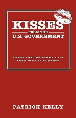 Kisses from the U.S. Government: Because Americans Deserve a Few Kisses While Being Screwed (Paperback)
