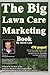 The Big Lawn Care Marketing Book: This Book Contains 470 Pages Of Marketing Ideas To Help Your Lawn Care & Landscaping Business Grow. (Volume 1)