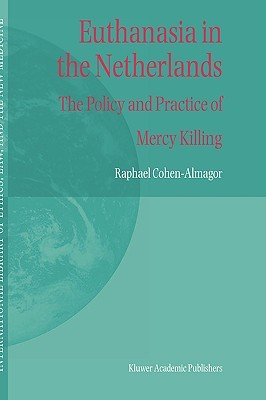 Euthanasia in the Netherlands: The Policy and Practice of Mercy Killing (International Library of Ethics, Law, and the New Medicine, 20)