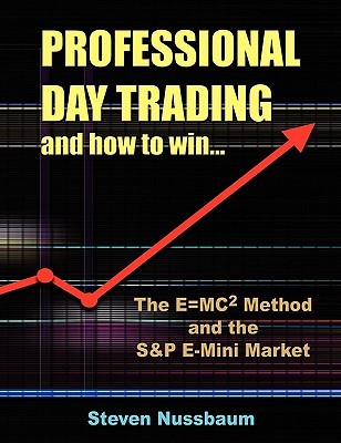 Professional Day Trading and How to Win: The E=MC2 Method and the S&P E-Mini Market (Paperback)