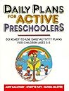 Daily Plans for Active Preschoolers: 80 Ready-To-Use Daily Activity Plans for Children Ages 3-5