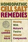 Homeopathic Cell Salt Remedies: Healing with Nature's Twelve Mineral Compounds Homeopathic Cell Salt Remedies: Healing with Nature's Twelve Mineral Compounds