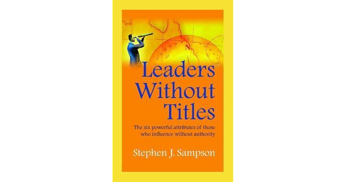 Leaders Without Titles The Six Powerful Attributes Of Those Who leaders-without-titles-the-six-powerful-attributes-of-those-who