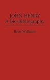 John Henry: A Bio-Bibliography (Popular Culture Bio-Bibliographies)