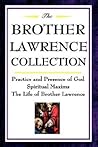 The Brother Lawrence Collection: Practice and Presence of God, Spiritual Maxims, the Life of Brother Lawrence: Practice and Presence of God, Spiritual Maxims, The Life of Brother Lawrence The Brother Lawrence Collection: Practice and Presence of God, Spiritual Maxims, the Life of Brother Lawrence: Practice and Presence of God, Spiritual Maxims, The Life of Brother Lawrence