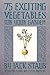 75 Exciting Vegetables for Your Garden by Jack Staub