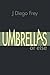 Umbrellas or Else by J. Diego Frey Umbrellas or Else by J. Diego Frey