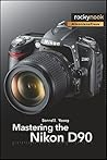 Mastering the Nikon D90 (The Mastering Camera Guide Series) Mastering the Nikon D90 (The Mastering Camera Guide Series)