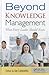 Beyond Knowledge Management...
