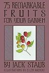 75 Remarkable Fruits For Your Garden by Jack Staub