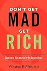 DON'T GET MAD, GET RICH: Become Financially Independent