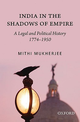 India in the Shadows of Empire: A Legal and Political History, 1774-1950 (Hardcover)