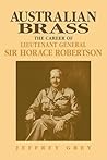 Australian Brass: The Career of Lieutenant General Sir Horace Robertson