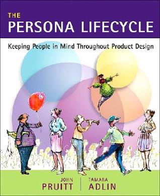 The Persona Lifecycle : Keeping People in Mind Throughout Product Design (Paperback)