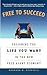 Free to Succeed: Designing the Life You Want in Today's Free Agent Economy